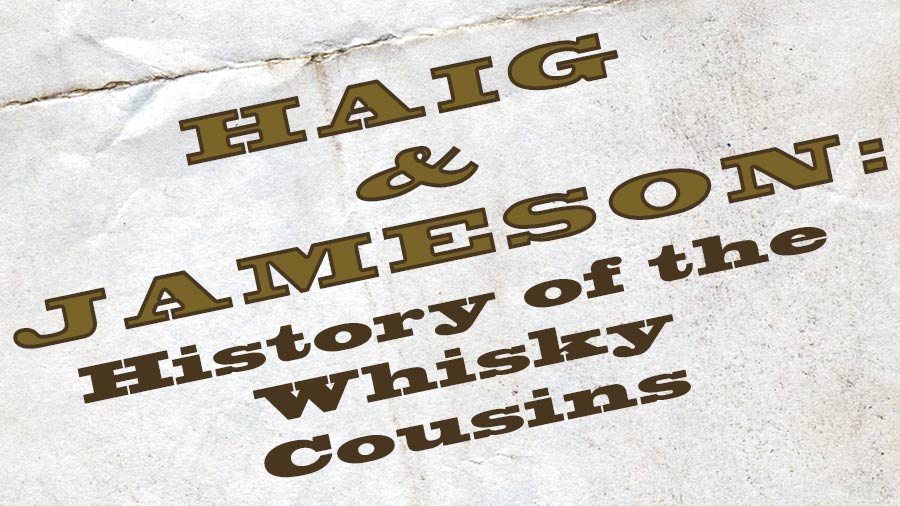 Haig Whisky & Jameson – History of the Whisky Cousins